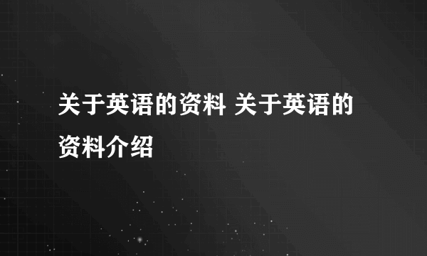 关于英语的资料 关于英语的资料介绍