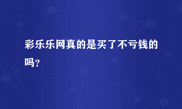 彩乐乐网真的是买了不亏钱的吗？