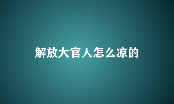 解放大官人怎么凉的