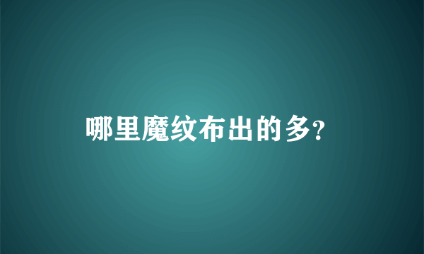 哪里魔纹布出的多？