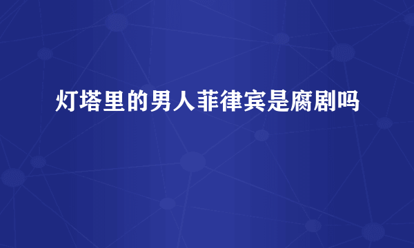 灯塔里的男人菲律宾是腐剧吗