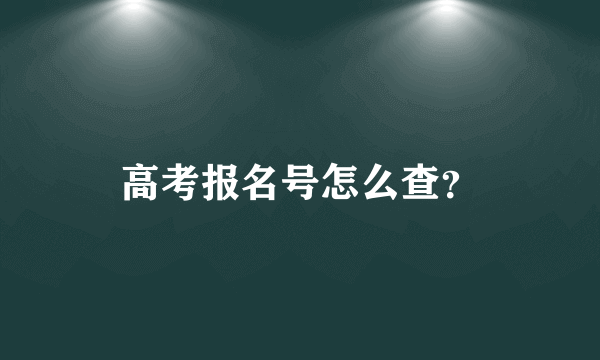 高考报名号怎么查？