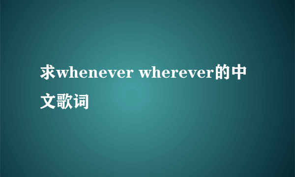 求whenever wherever的中文歌词