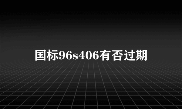 国标96s406有否过期