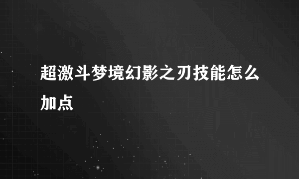 超激斗梦境幻影之刃技能怎么加点