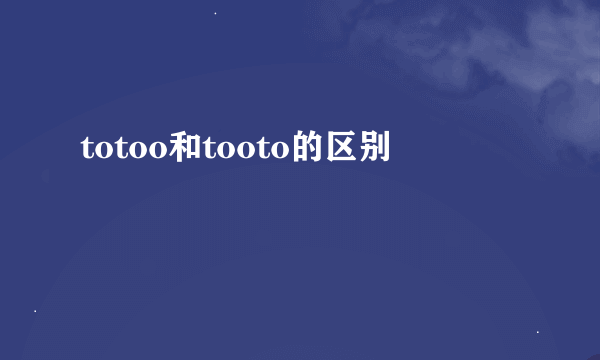 totoo和tooto的区别