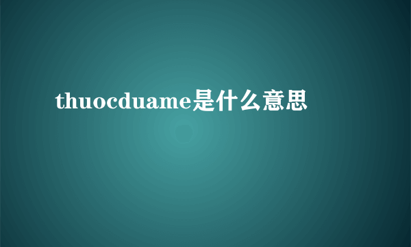 thuocduame是什么意思