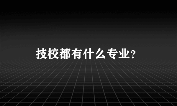 技校都有什么专业？