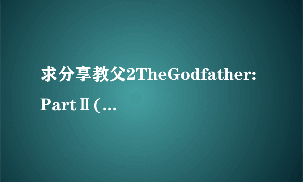 求分享教父2TheGodfather:PartⅡ(1974)阿尔·帕西诺主演的网盘资源链接或者下载方法