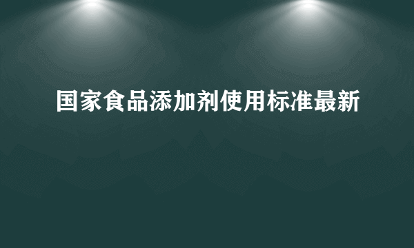 国家食品添加剂使用标准最新