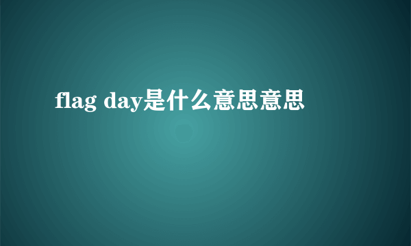 flag day是什么意思意思