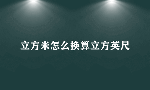 立方米怎么换算立方英尺