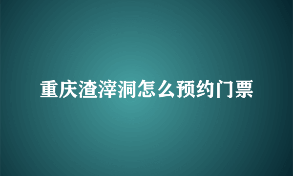 重庆渣滓洞怎么预约门票