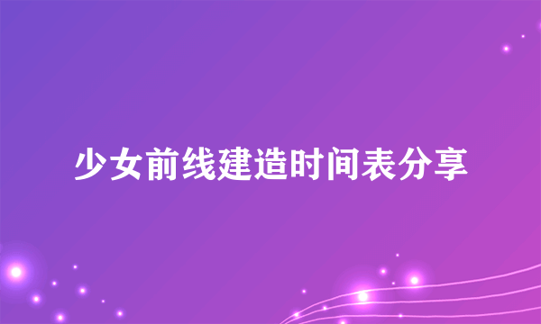 少女前线建造时间表分享