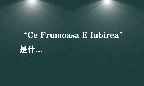 “Ce Frumoasa E Iubirea”是什么意思？