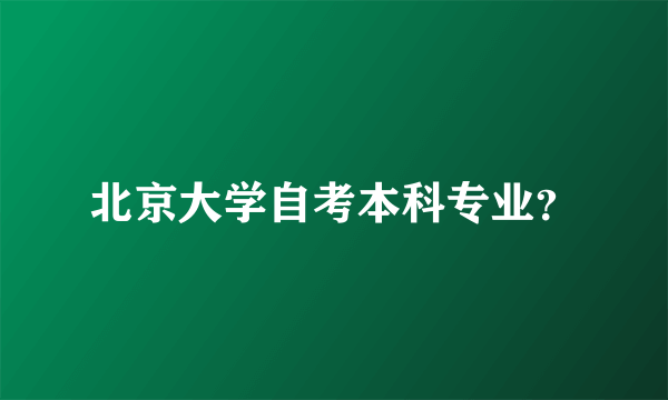 北京大学自考本科专业？