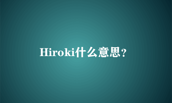 Hiroki什么意思？