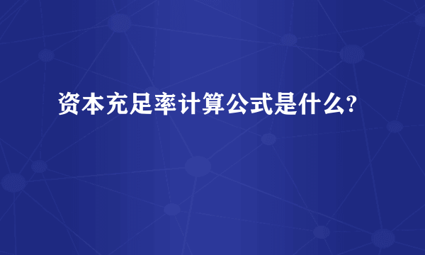 资本充足率计算公式是什么?