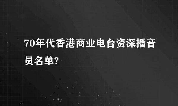 70年代香港商业电台资深播音员名单?