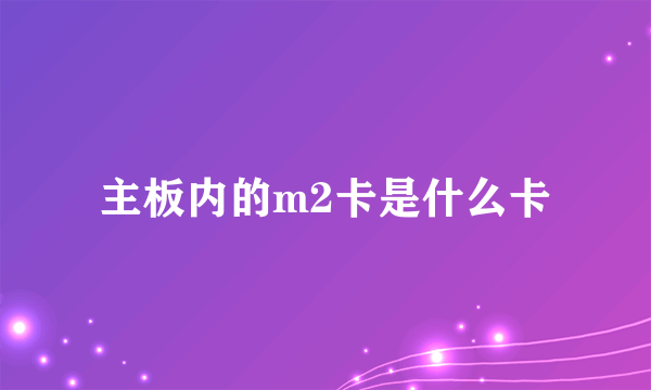 主板内的m2卡是什么卡