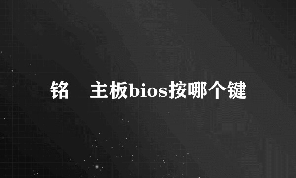 铭瑄主板bios按哪个键