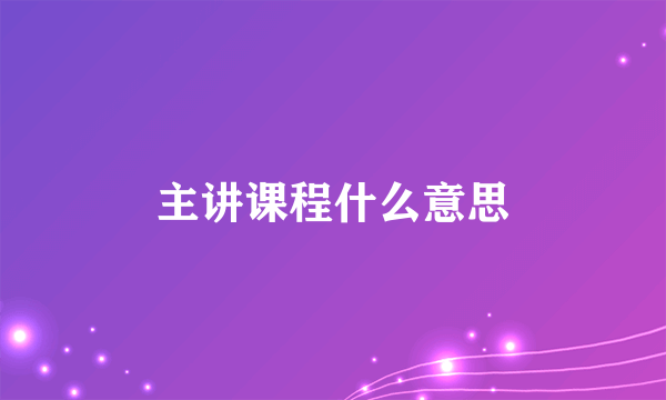 主讲课程什么意思