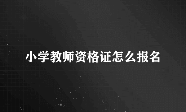 小学教师资格证怎么报名