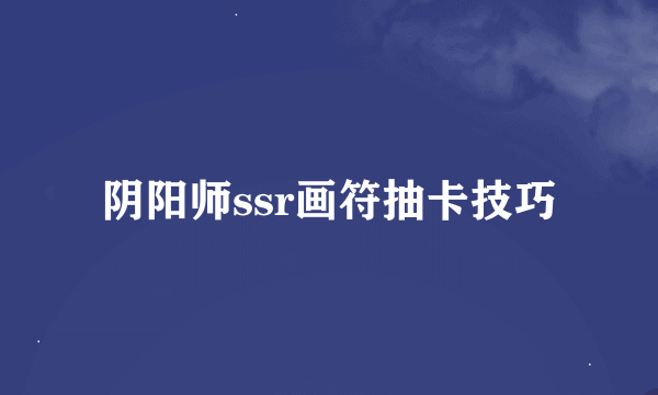 阴阳师ssr画符抽卡技巧