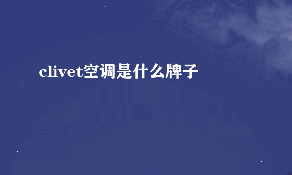 clivet空调是什么牌子