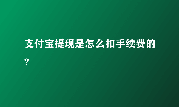 支付宝提现是怎么扣手续费的？