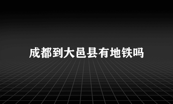 成都到大邑县有地铁吗