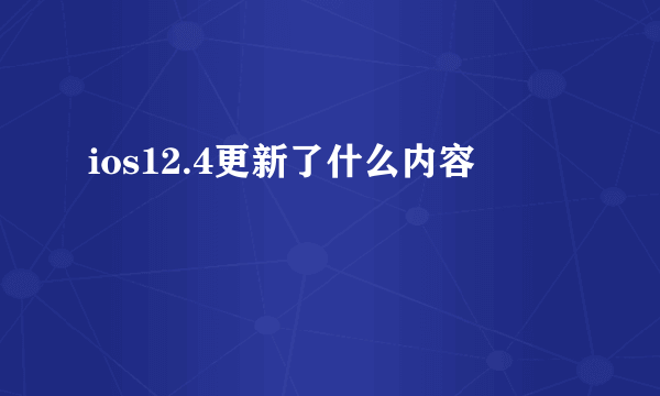 ios12.4更新了什么内容