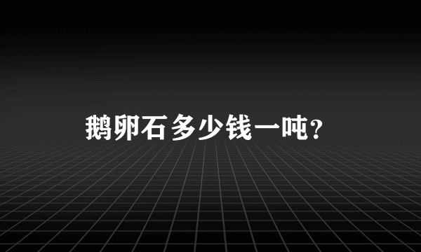 鹅卵石多少钱一吨？