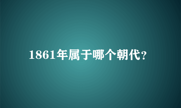 1861年属于哪个朝代？