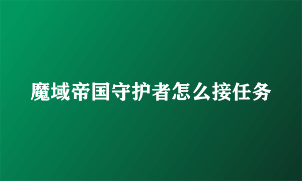 魔域帝国守护者怎么接任务