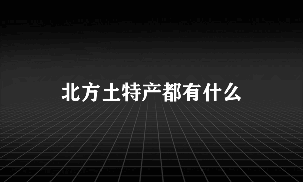 北方土特产都有什么