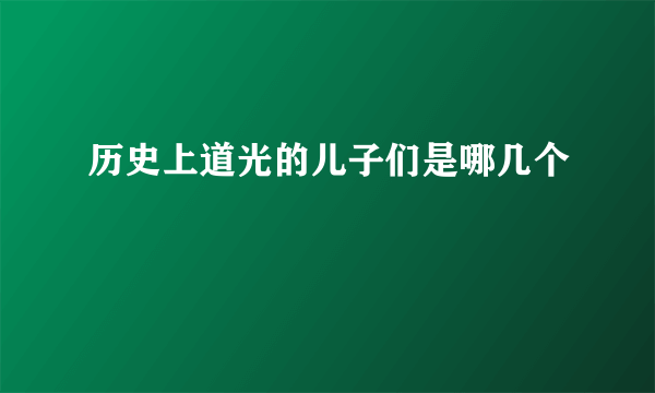 历史上道光的儿子们是哪几个