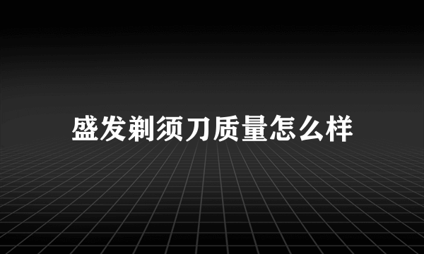 盛发剃须刀质量怎么样