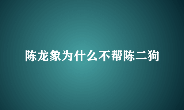 陈龙象为什么不帮陈二狗