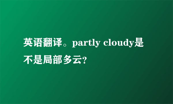 英语翻译。partly cloudy是不是局部多云？