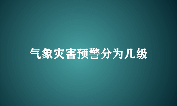 气象灾害预警分为几级