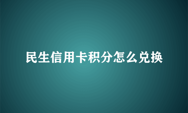 民生信用卡积分怎么兑换