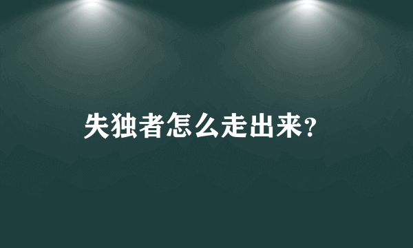 失独者怎么走出来？