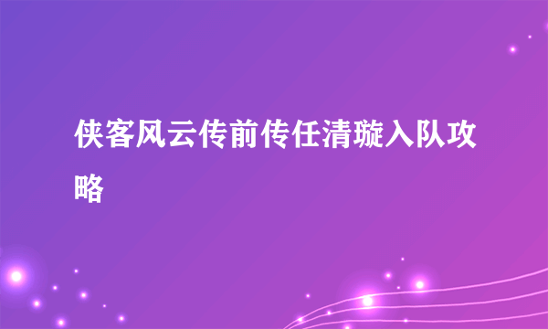 侠客风云传前传任清璇入队攻略