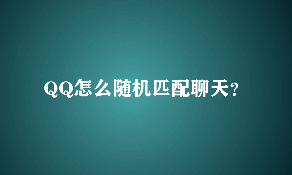 QQ怎么随机匹配聊天？