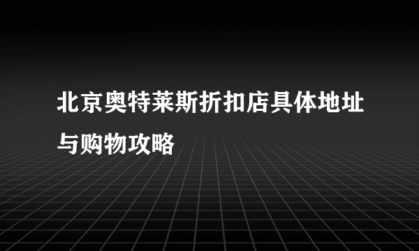 北京奥特莱斯折扣店具体地址与购物攻略