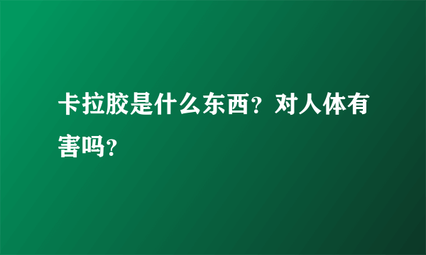 卡拉胶是什么东西？对人体有害吗？