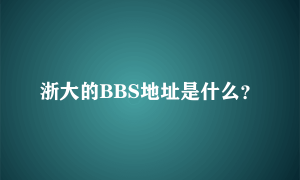 浙大的BBS地址是什么？