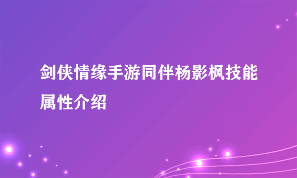 剑侠情缘手游同伴杨影枫技能属性介绍