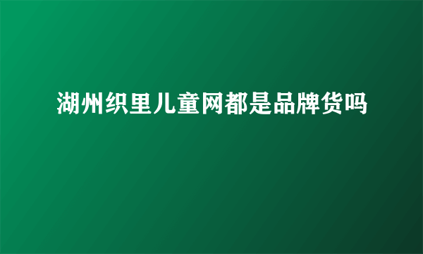 湖州织里儿童网都是品牌货吗